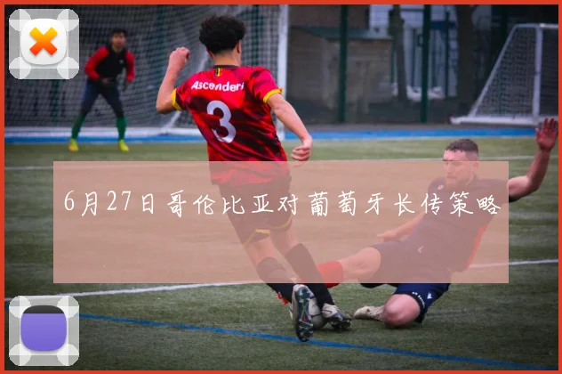 6月27日哥伦比亚对葡萄牙长传策略