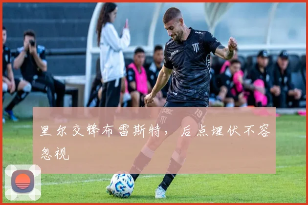 里尔交锋布雷斯特，后点埋伏不容忽视