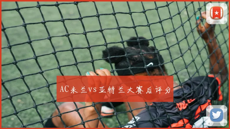 AC米兰vs亚特兰大赛后评分