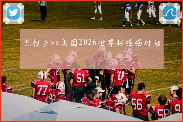 巴拉圭vs美国2026世界杯强强对话